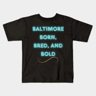 BALTIMORE BORN, BRED, AND BOLD DESIGN Kids T-Shirt